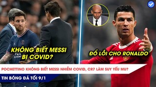 TIN BÓNG ĐÁ TỐI 9/1 | Pochettino không biết Messi nhiễm covid, CR7 làm suy yếu MU?