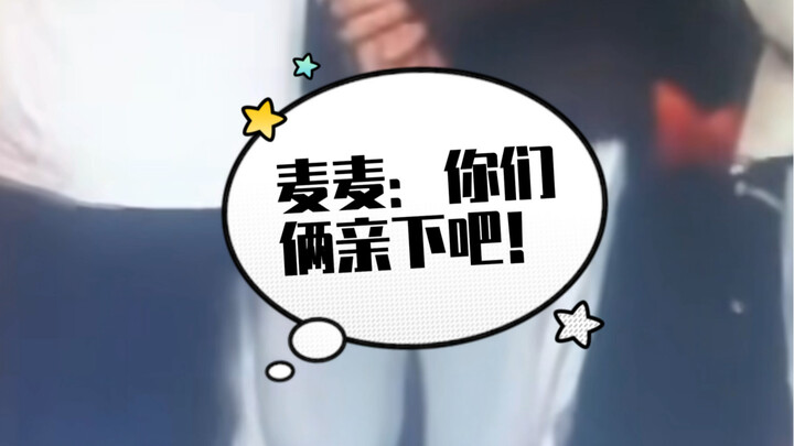 麦麦说：你们俩亲下吧！君霄#