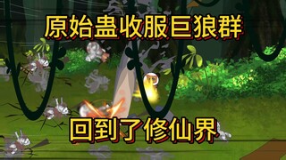 原始蛊收服巨狼群 返回修仙界