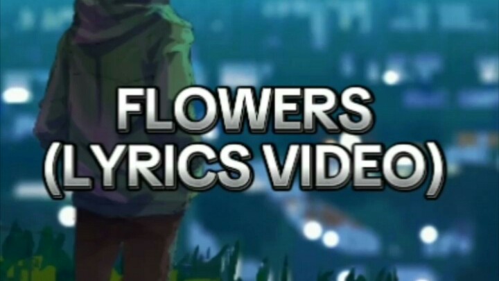 FLOWERS (LYRICS VIDEO)