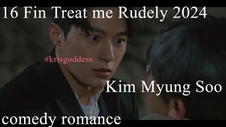 16 Fin Treat me Rudely 2024 Eng Sub Kim Myung Soo