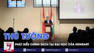 Thủ tướng thăm, làm việc và phát biểu về chính sách tại Đại học của Hungary - VNews