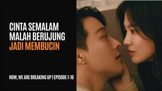 NOW, WE ARE BREAKING UP | EPISODE 1-16 | CINTA SEMALAM BERUJUNG CINTA