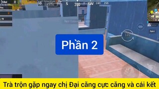 trà trộn gặp ngay chỉ đại căng cực căng phần 2