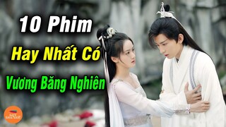 Top 10 Phim Hoa Ngữ Trung Quốc Hay Nhất Đáng Xem Nhất Có Nữ Chính Là Vương Băng Nghiên