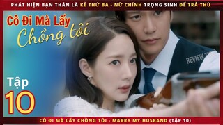 Cô Đi Mà Lấy Chồng Tôi tập 10 - Review phim Marry my Husband 10 - Review thuê