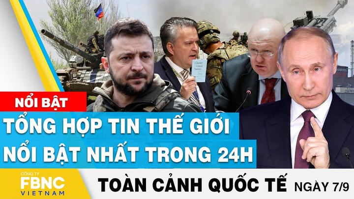 Toàn cảnh quốc tế 7/9 | Tổng hợp tin thế giới nổi bật nhất 24h | FBNC