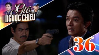 GIÓ NGƯỢC CHIỀU TẬP 36 | Phim truyền hình đặc sắc nhất 2025 | Phim truyện Việt Nam | PHIM THVL