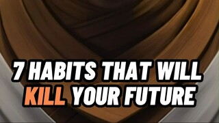 7 HABITS THAT WILL KILL YOUR FUTURE 🔤