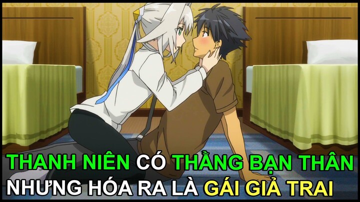 Thanh Niên Có Thằng Bạn Thân, Nhưng Hóa Ra Là Gái Giả Trai | Tóm Tắt Anime