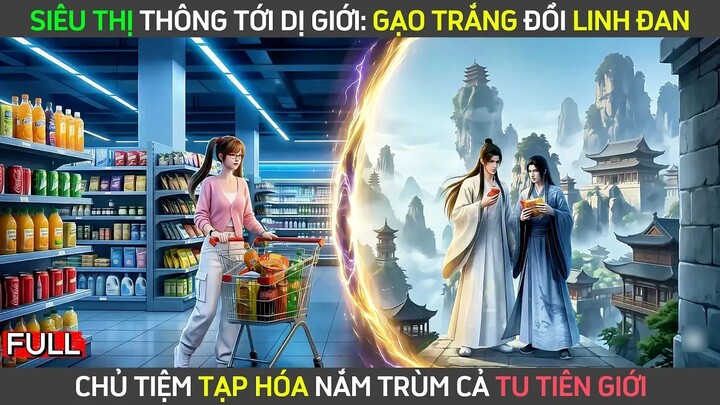 Full _ Siêu Thị Thông Đến Dị Giới_ Ta Điên Cuồng Buôn Lậu Giữa Các Giới Tu Chân