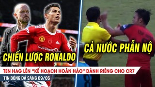 BẢN TIN 9/6| Ronaldo được Ten Hag đặc biệt ƯU ÁI; Cầu thủ CÔN ĐỒ đấm trọng tài khiến CẢ NƯỚC phẫn nộ