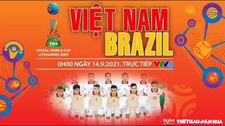 NHẬN ĐỊNH BÓNG ĐÁ | VTV6 trực tiếp futsal Việt Nam vs Brazil (0h ngày 14/9). Futsal World Cup 2021