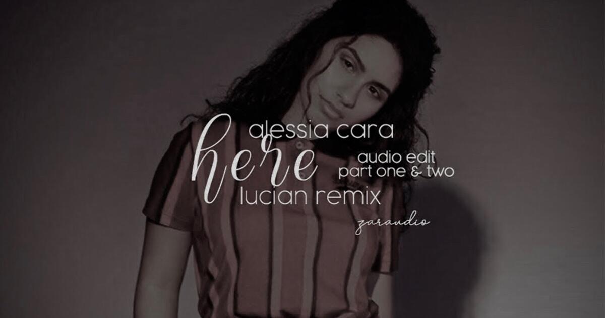 alessia cara - here (lucian remix) audio edit pt. 