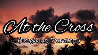 AT THE CROSS (TAGALOG VERSION) LYRIC VIDEO