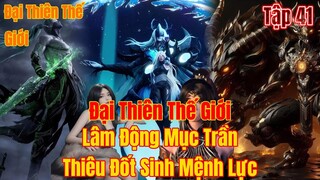 Đại Thiên Thế Giới Tập 41 | lâm động mục trần thiêu đốt sinh mệnh lực | 15 Phút Review