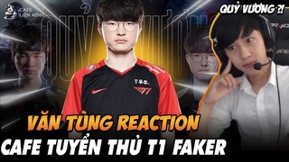 VĂN TÙNG REACTION CAFE TUYỂN THỦ | T1 FAKER: PHƯỢNG HOÀNG LỬA TÁI SINH TỪ ĐỐNG TRO TÀN
