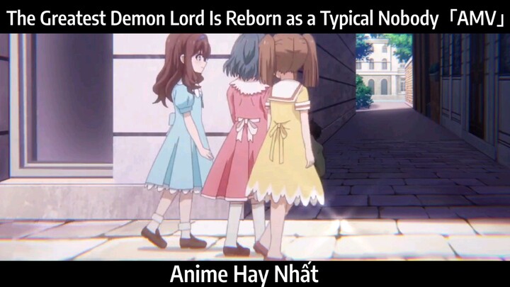 The Greatest Demon Lord Is Reborn as a Typical Nobody「AMV」Hay Nhất