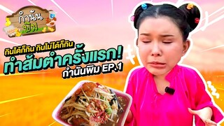 ตำส้มตำครั้งแรก!! กินได้ก็กินกินไม่ได้ก็ต้องกิน - กำนันพิม Ep.1