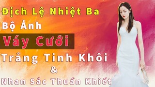 HẠNH PHÚC TRONG TẦM TAY|Địch Lệ Nhiệt Ba-Dilraba Dilmurat tạo hình váy cưới trắng tinh thuần khiết