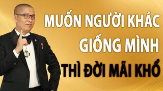 Muốn ai đó giống mình thì đời chỉ có Khổ | Nguyễn Phùng Phong