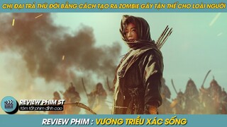 REVIEW PHIM ST | TÓM TẮT PHIM VƯƠNG TRIỀU XÁC SỐNG CHỊ ĐẠI TRẢ THÙ LOÀI NGƯỜI BẰNG CÁCH TẠO ZOMBIE