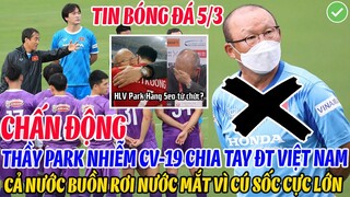 CHẤN ĐỘNG: HLV PARK NHIỄM CV-19 CHÍNH THỨC CHIA TAY DDTVN, CẢ NƯỚC BUỒN RƠI NƯỚC MẮT VÌ CÚ SỐC LỚN