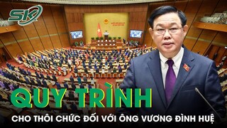 Quy Trình Thực Hiện Cho Thôi Chức Chủ Tịch Quốc Hội Với Ông Vương Đình Huệ Diễn Ra Thế Nào? | SKĐS