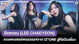 “อีแชยอน (LEE CHAEYEON) เมนแดนเซอร์พรสวรรค์จาก IZ*ONE สู่ศิลปินเดี่ยว | โอติ่งป้ายยา EP.86