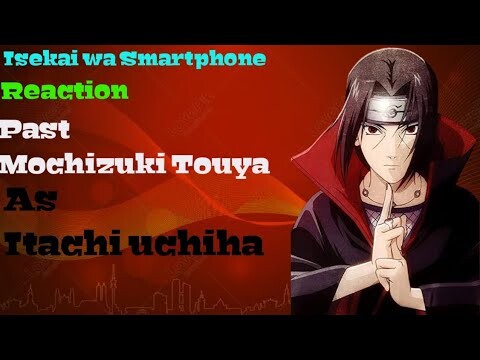 Isekai wa Smartphone reaction Past Mochizuki Touya as Itachi uchiha|No Part