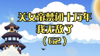 《关女帝禁闭十万年，我无敌了》第六十二集：得慢慢攻略才行