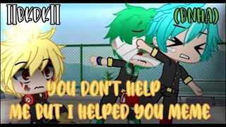 You Don't help me but I helped you Meme||Bnha||Bakudeku||Has a little twist||Past AU||