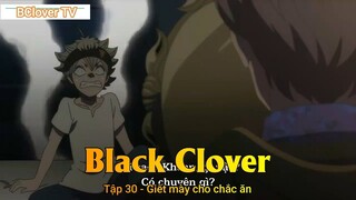 Black Clover Tập 30 - Giết mày cho chắc ăn