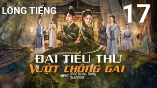 Đại Tiểu Thư Vượt Chông Gai - Tập 17 | Lồng Tiếng