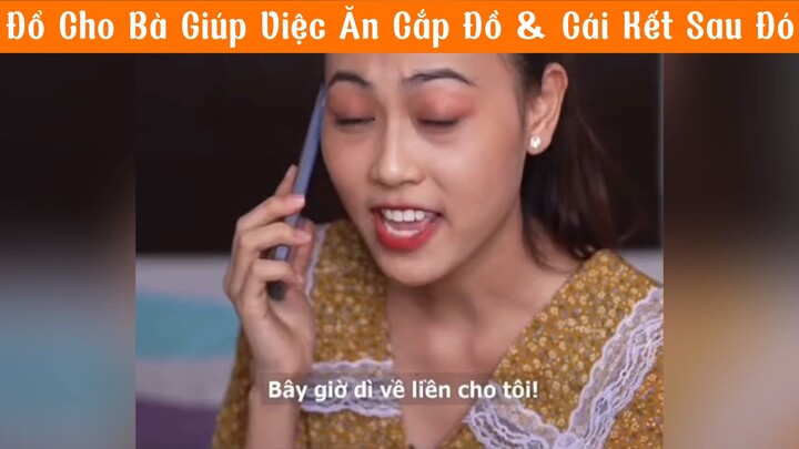ĐỔ CHO BÀ GIÚP VIỆC ĂN CẮP VÀ NHẬN LẠI CÁI KẾT… #phimhaymoingay