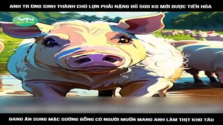 Review Truyện: Anh trùng sinh thành chú lợn phải nặng đủ 500 kg mới được tiến hóa, đang ăn sung mặc