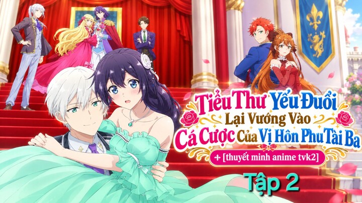 Tiểu Thư Yếu Đuối Lại Vướng Vào Cá Cược Của Vị Hôn Phu Tài Ba Tập 2 thuyết minh