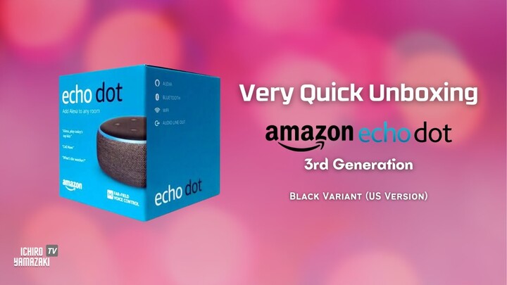 Very Quick Unboxing of Amazon Echo Dot (3rd Gen.) | Ichiro Yamazaki TV