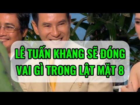 Lê Tuấn Khang sẽ xuất hiện trong Lật Mặt 8: Vòng Tay Nắng #khenphimnetwork #khenphim #latmat8