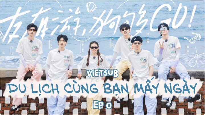 [VIETSUB] Du lịch cùng bạn mấy ngày E00 | 友有游几天·夏日限定