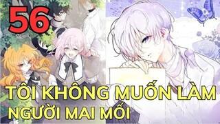 TÔI KHÔNG MUỐN LÀM NGƯỜI MAI MỐI - CHAP 56 | Review Phim Truyện Tranh Hay