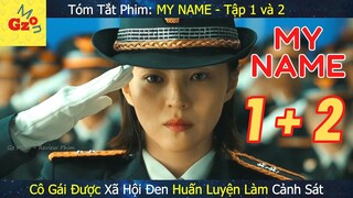 Review Phim: MY NAME Tập 1 và 2 | Cô Gái Được XÃ HỘI ĐEN Huấn Luyện Thành CẢNH SÁT | Gz MON