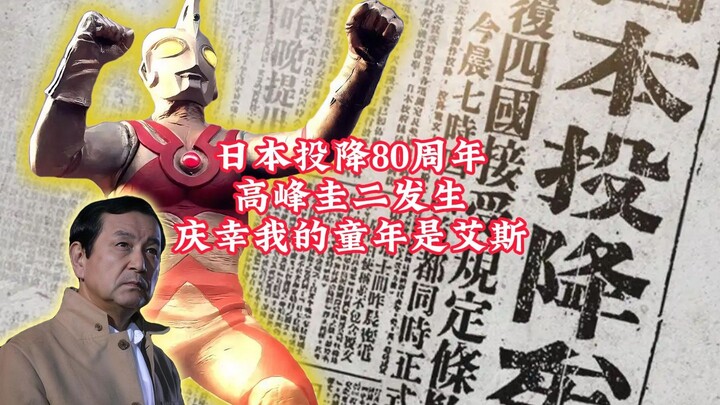 我就知道有真奥特曼！日本投降80周年，高峰圭二发生，庆幸我的童年是艾斯