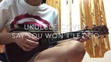 Say you won’t let go | Ukulele Cover