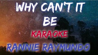 WHY CAN'T IT BE - RANNIE RAYMUNDO (KARAOKE VERSION)