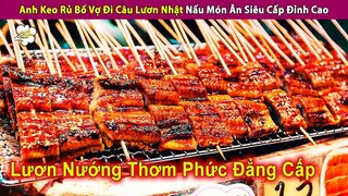 Anh Keo Rủ Bố Vợ Đi Câu Lươn Nhật Nấu Món Ăn Siêu Cấp Đỉnh Cao | Review Con Người Và Cuộc Sống