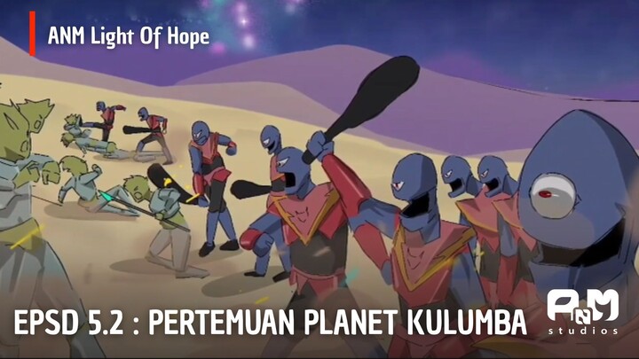 ANM Light Of Hope | EPSD 5.2 Pertemuan Planet Kulumba