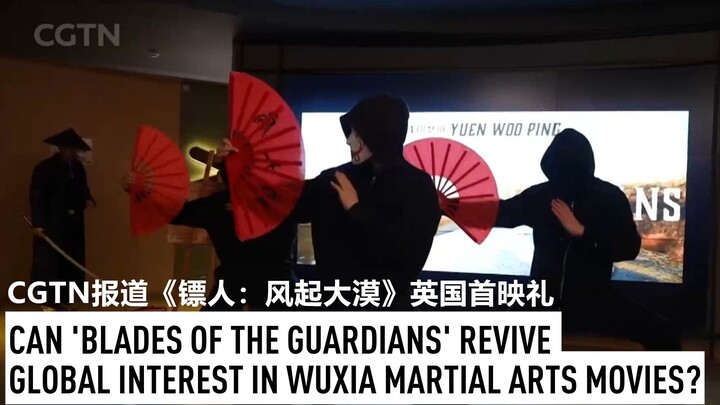 CGTN đưa tin về lễ ra mắt tại Anh của “Biểu Nhân: Phong Khởi Đại Mạc”: Liệu võ hiệp Trung Quốc có mộ