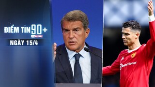 Điểm tin 90+ ngày 15/4 | Laporta xin lỗi vì sự cố ở Camp Nou; Ten Hag muốn “tống khứ” Ronaldo