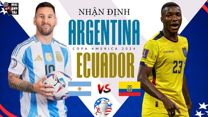 ARGENTINA - ECUADOR (TỨ KẾT COPA AMERICA 2024): MESSI TRỞ LẠI, SẴN SÀNG CÙNG ĐÀN EM HỦY DIỆT ĐỐI THỦ